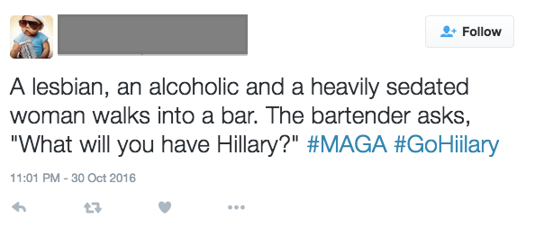 Offensive tweet: A lesbian, an alcoholic, and a heavily sedated woman walks into a bar. The bartender asks, "What'll you have, Hillary?"